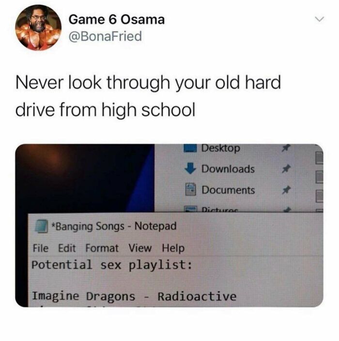 potential sex playlist imagine dragons - Game 6 Osama Never look through your old hard drive from high school Desktop Downloads Documents Dicturac Banging Songs Notepad File Edit Format View Help Potential sex playlist Imagine Dragons Radioactive