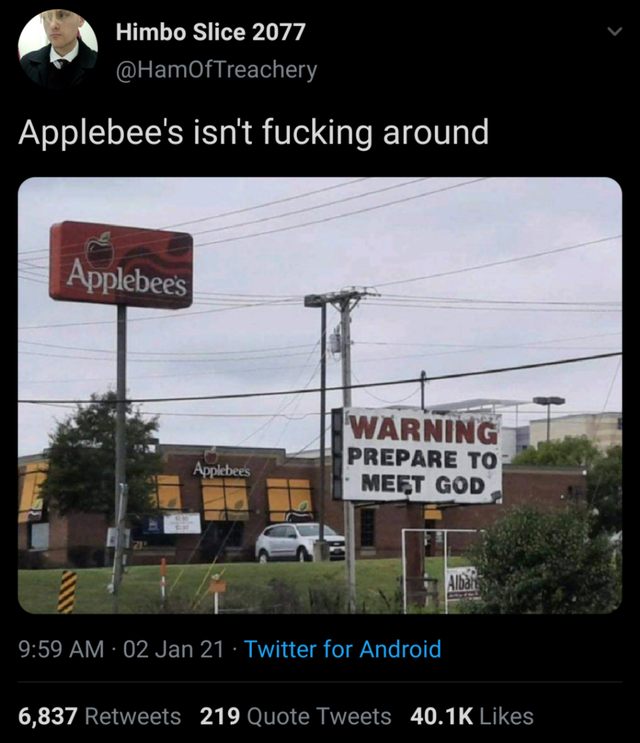 applebees - Himbo Slice 2077 Applebee's isn't fucking around Applebees Warning Prepare To Meet God Applebees 02 Jan 21 Twitter for Android 6,837 219 Quote Tweets
