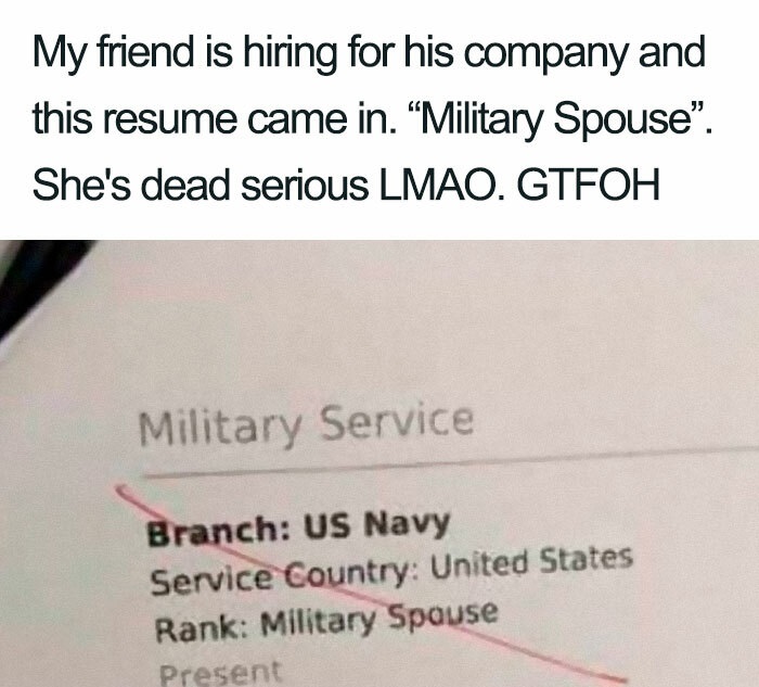 jerr dan - My friend is hiring for his company and this resume came in. Military Spouse". She's dead serious Lmao. Gtfoh Military Service Branch Us Navy Service Country United States Rank Military Spause Present