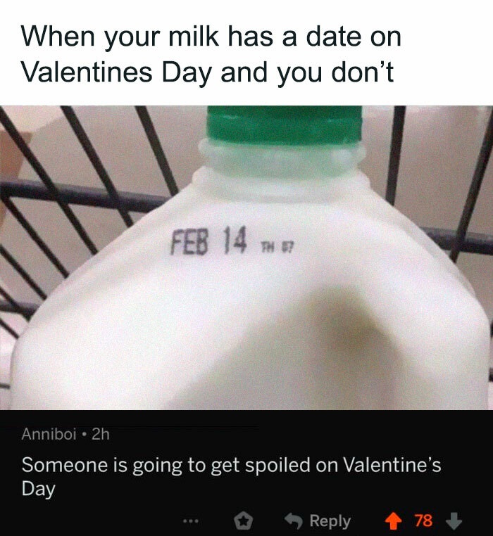 funny comments - When your milk has a date on Valentines Day and you don't - Someone is going to get spoiled on Valentine's Day