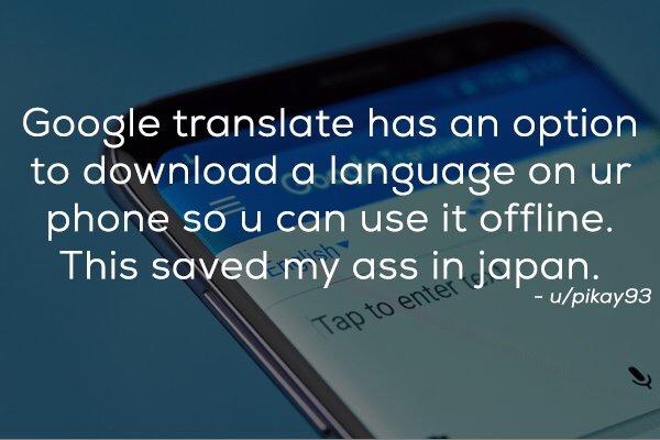 multimedia - Google translate has an option to download a language on ur phone so u can use it offline. This saved my ass in japan. upikay93 Tap to enter