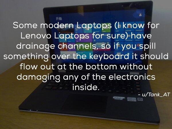 netbook - Some modern Laptops I know for Lenovo Laptops for sure have drainage channels, so if you spill something over the keyboard it should flow out at the bottom without damaging any of the electronics inside. uTank_AT