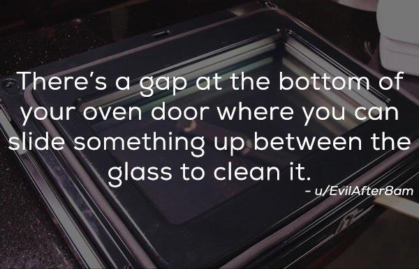 light - There's a gap at the bottom of your oven door where you can slide something up between the glass to clean it. uEvilAfter8am