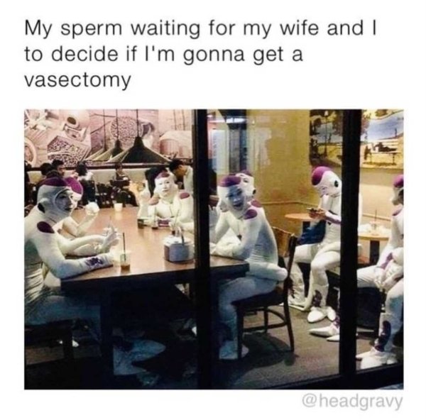 funny marriage memes - My sperm waiting for my wife and I to decide if I'm gonna get a vasectomy