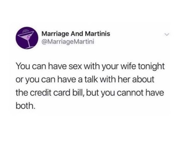 funny marriage memes - You can have sex with your wife tonight or you can have a talk with her about the credit card bill, but you cannot have both.