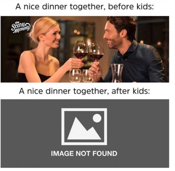 funny marriage memes - A nice dinner together, before kids A nice dinner together, after kids Image Not Found
