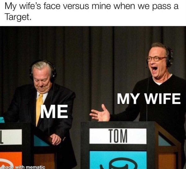 funny marriage memes - My wife's face versus mine when we pass a Target My Wife Me Tom