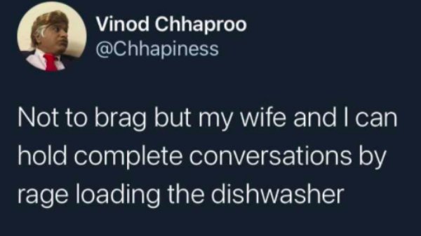 funny marriage memes - Not to brag but my wife and I can hold complete conversations by rage loading the dishwasher