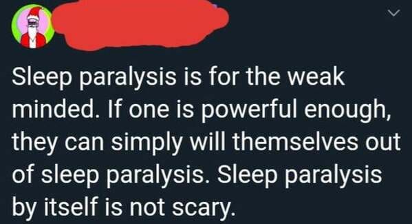 lyrics - Sleep paralysis is for the weak minded. If one is powerful enough, they can simply will themselves out of sleep paralysis. Sleep paralysis by itself is not scary.