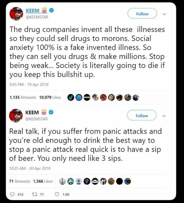 keemstar twitter on mental illness - Keem The drug companies invent all these illnesses so they could sell drugs to morons. Social anxiety 100% is a fake invented illness. So they can sell you drugs & make millions. Stop being weak... Society is literally