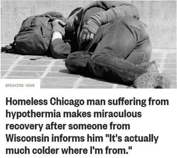 Homelessness - Breaking News Homeless Chicago man suffering from hypothermia makes miraculous recovery after someone from Wisconsin informs him "It's actually much colder where I'm from."