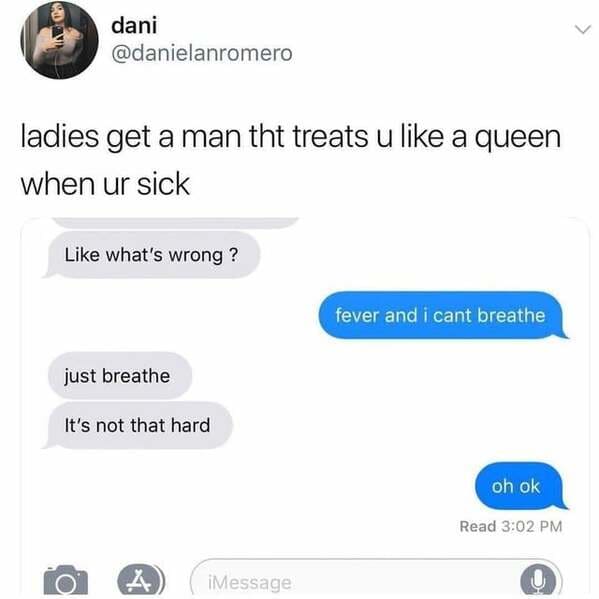 cant breathe just breathe its not - Ad dani ladies get a man tht treats u a queen when ur sick what's wrong? fever and i cant breathe just breathe It's not that hard oh ok Read iMessage
