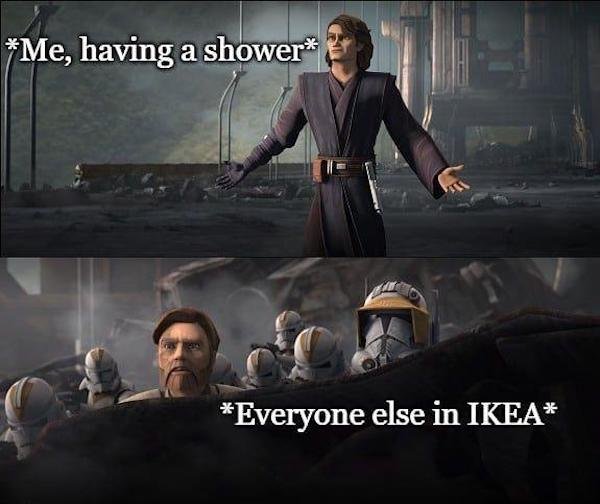anakin surrenders meme template - Me, having a shower Everyone else in Ikea