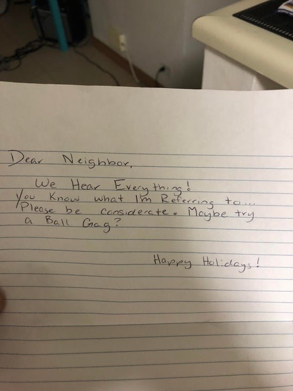handwriting - Dear Neighbor, We Hear Everything! what I'm Referring to... Please be considerate. Maybe try You know a Ball Gag? Happy Holidays!