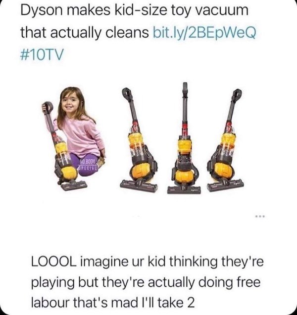 dyson makes kid size vacuum - Dyson makes kidsize toy vacuum that actually cleans bit.ly2BEpWeQ To Body Pretpad les Loool imagine ur kid thinking they're playing but they're actually doing free labour that's mad I'll take 2