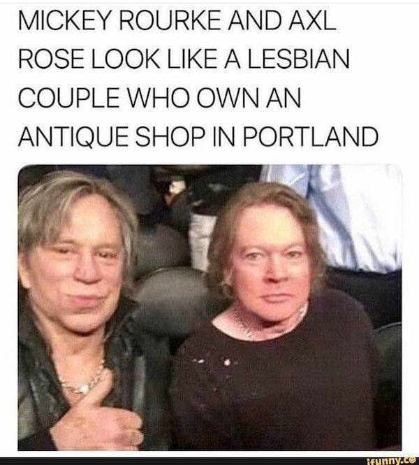 axl rose mickey rourke - Mickey Rourke And Axl Rose Look A Lesbian Couple Who Own An Antique Shop In Portland ifunny.co