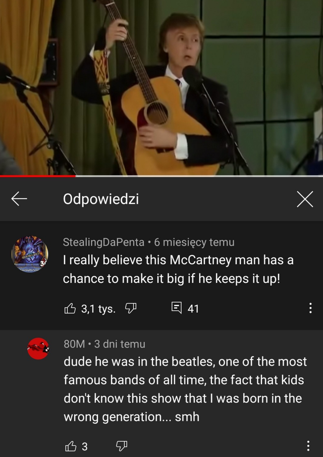 guitar - Odpowiedzi X StealingDaPenta 6 miesicy temu I really believe this McCartney man has a chance to make it big if he keeps it up! 3 3,1 tys. E 41 80M 3 dni temu dude he was in the beatles, one of the most famous bands of all time, the fact that kids