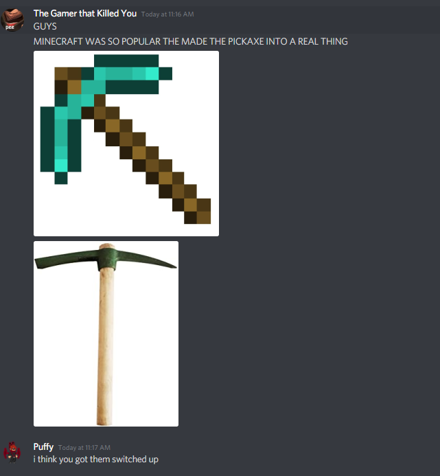 minecraft pickaxe - pee The Gamer that killed You Today at Guys Minecraft Was So Popular The Made The Pickaxe Into A Real Thing Puffy Today at i think you got them switched up