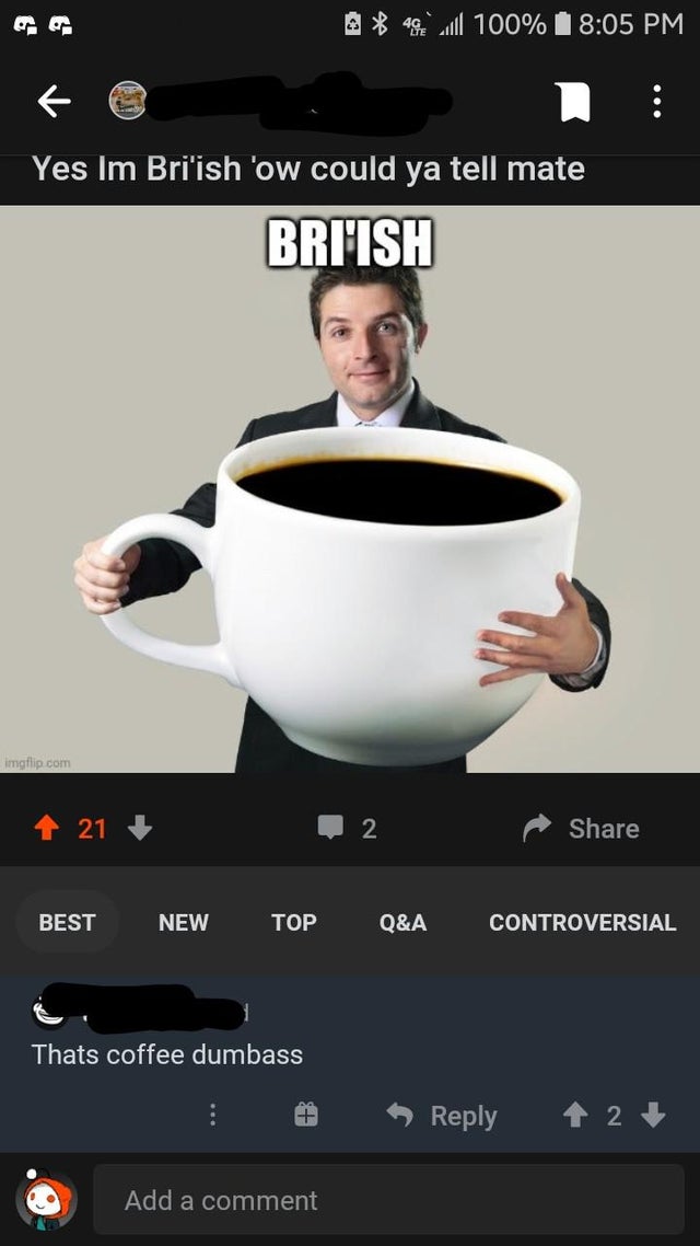 man drinking black coffee - 6 % 48.2 100% Yes Im Bri'ish 'ow could ya tell mate Briish imgflip.com 21 2 Best New Top Q&A Controversial Thats coffee dumbass 2 Add a comment