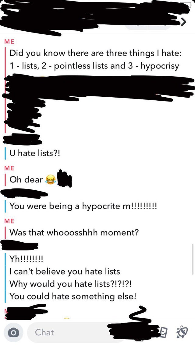 cartoon - Me Did you know there are three things I hate 1 lists, 2 pointless lists and 3 hypocrisy U hate lists?! Me | Oh dear You were being a hypocrite rn!!!!!!!!! Me Was that whooosshhh moment? Yh!!!!!!!! I can't believe you hate lists Why would you ha