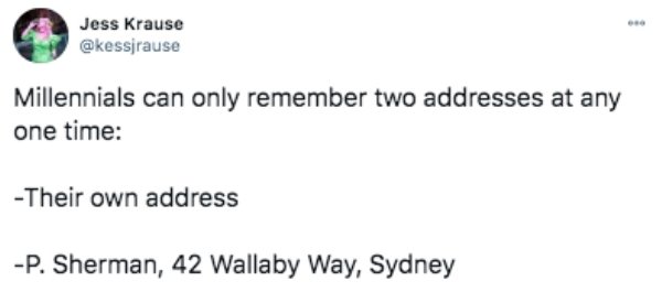 diagram - Jess Krause Millennials can only remember two addresses at any one time Their own address P. Sherman, 42 Wallaby Way, Sydney