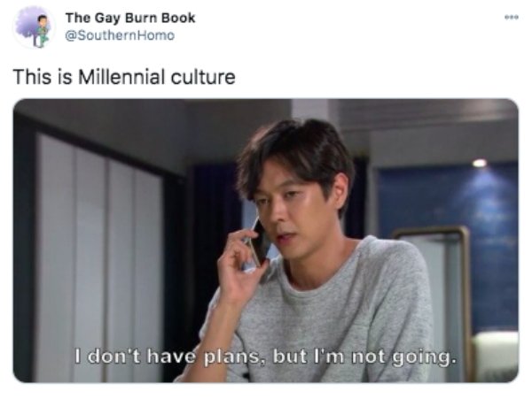 memes about cancelling plans - The Gay Burn Book Homo This is Millennial culture I don't have plans, but I'm not going.