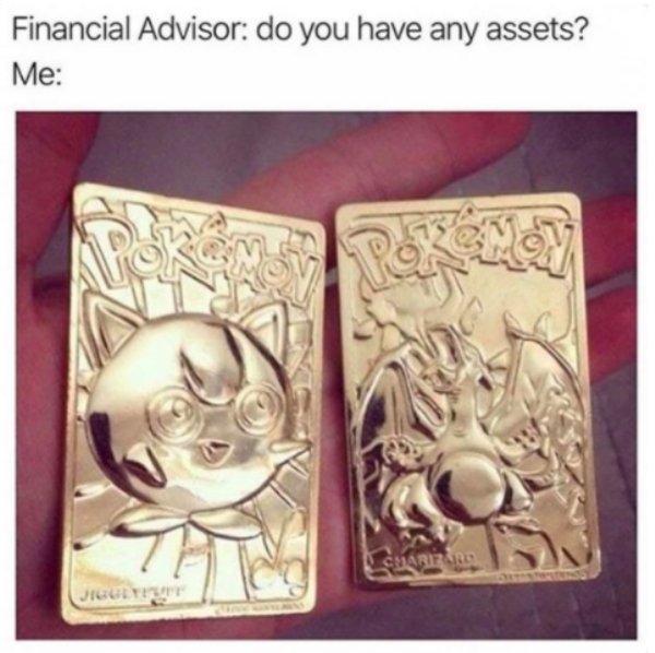do you have any assets pokemon meme - Financial Advisor do you have any assets? Me Chariri Jigules