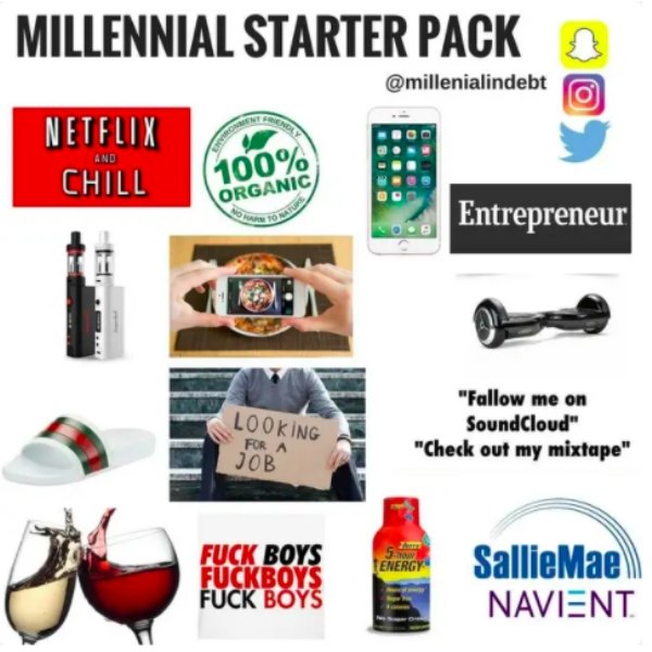 millennial jokes meme - Millennial Starter Pack Netflix Chill And 100% Organic Entrepreneur Looking For A "Fallow me on SoundCloud "Check out my mixtape" Job 5. Energy Fuck Boys Fuckboys Fuck Boys Sallie Mae Navient
