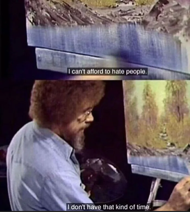 bob ross memes - I can't afford to hate people. I don't have that kind of time.