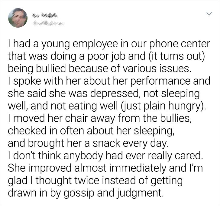 Binh Minh - I had a young employee in our phone center that was doing a poor job and it turns out being bullied because of various issues. I spoke with her about her performance and she said she was depressed, not sleeping well, and not eating well just p