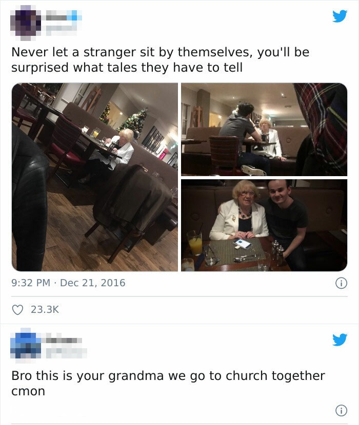 media - Never let a stranger sit by themselves, you'll be surprised what tales they have to tell 0 Bro this is your grandma we go to church together cmon