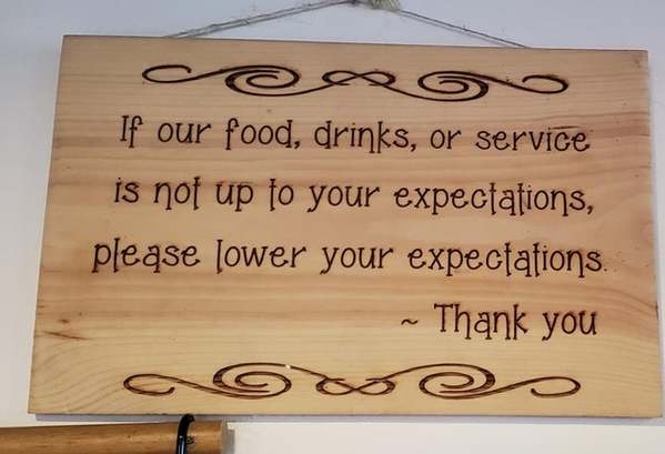 wood - If our food, drinks, or service is not up to your expectations, please lower your expectations. Thank you o >