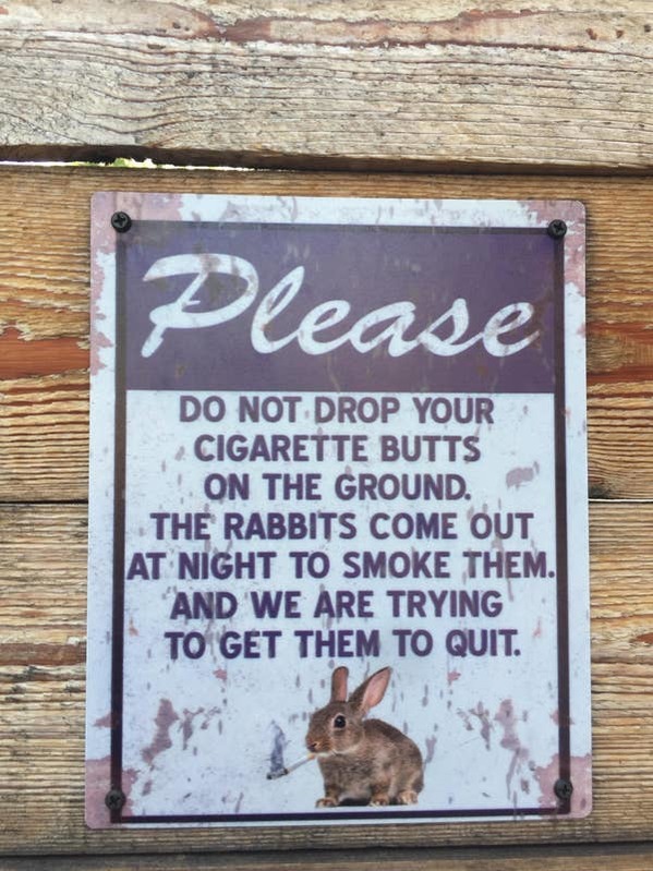 rabbit cigarette sign - Please Do Not Drop Your Cigarette Butts On The Ground. The Rabbits Come Out At Night To Smoke Them. And We Are Trying To Get Them To Quit.