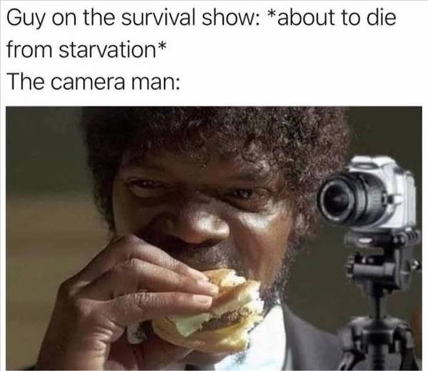 burger pulp fiction - Guy on the survival show about to die from starvation The camera man