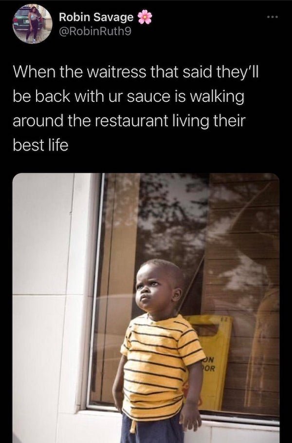 photo caption - Robin Savage Ruth9 When the waitress that said they'll be back with ur sauce is walking around the restaurant living their best life On Por