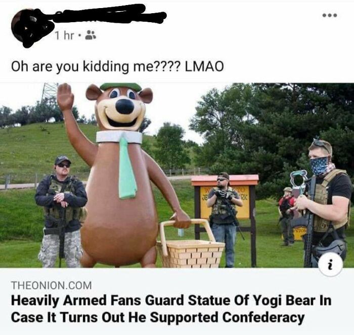 guarding yogi bear statue - 1 hr. Oh are you kidding me???? Lmao Je He Rk .N Theonion.Com Heavily Armed Fans Guard Statue Of Yogi Bear In Case It Turns Out He Supported Confederacy