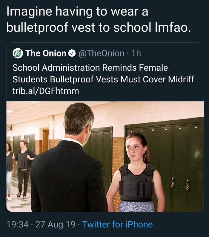 presentation - Imagine having to wear a bulletproof vest to school Imfao. The Onion 1h School Administration Reminds Female Students Bulletproof Vests Must Cover Midriff trib.alDGFhtmm 27 Aug 19. Twitter for iPhone