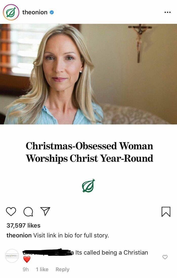 media - theonion ... ... ChristmasObsessed Woman Worships Christ YearRound K o o 37,597 theonion Visit link in bio for full story. Its called being a Christian Unscripted 9h 1