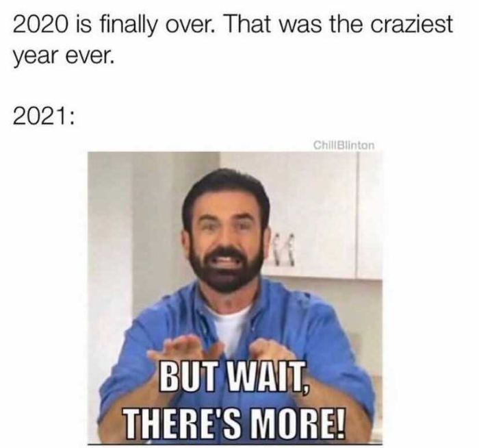 but wait there's more memes - 2020 is finally over. That was the craziest year ever. 2021 Chill Blinton ki But Wait There'S More!