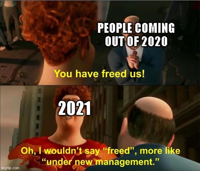 2020 2021 meme - People Coming Out Of 2020 You have freed us! 2021 Oh, I wouldn't say "freed, more "under new management." imgflip.com