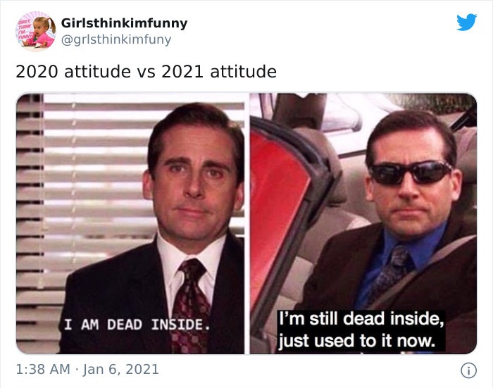 michael scott the office meme - Girlsthinkimfunny 2020 attitude vs 2021 attitude I Am Dead Inside. I'm still dead inside, just used to it now. 0