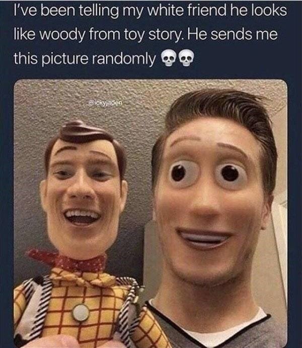 face swap memes - I've been telling my white friend he looks woody from toy story. He sends me this picture randomly d.