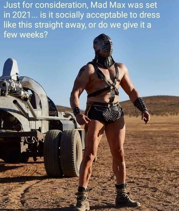 muscle - Just for consideration, Mad Max was set in 2021... is it socially acceptable to dress this straight away, or do we give it a few weeks?