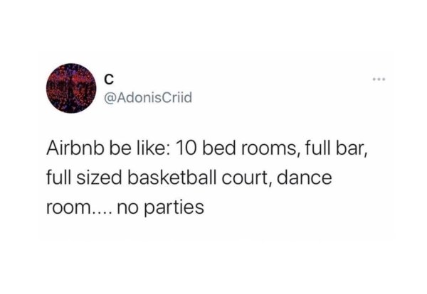 funny tweets - Airbnb be like 10 bed rooms, full bar, full sized basketball court, dance room.... no parties