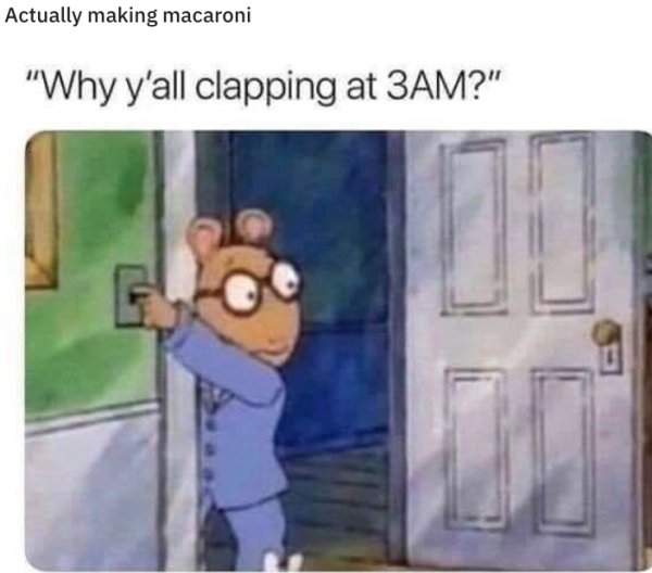 y all clapping at 3am - Actually making macaroni "Why y'all clapping at 3AM?" 12 G