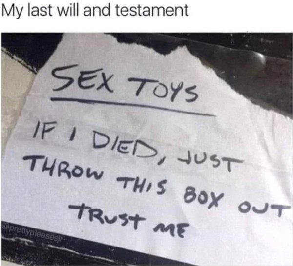 handwriting - My last will and testament Sex Toys If I Died, Just Throw This Box Out Trust Me prettypleasesin