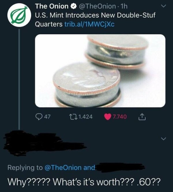 r atetheonion - The Onion . 1h U.S. Mint Introduces New DoubleStuf Quarters trib.al1MWCjXc 47 171.424 7.740 and Why????? What's it's worth???.60??