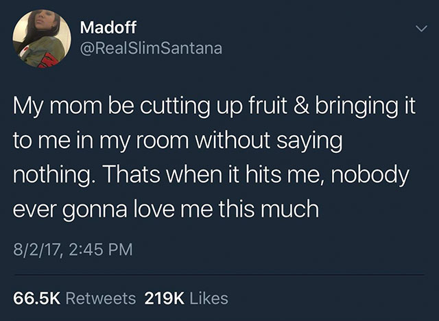 joerick - Madoff Santana My mom be cutting up fruit & bringing it to me in my room without saying nothing. Thats when it hits me, nobody ever gonna love me this much 8217,