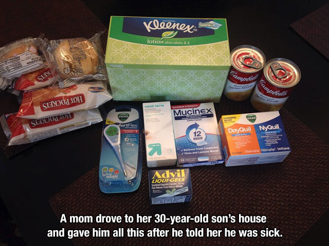 convenience food - Kleenex lotion locales & ample Sity Siendoj Loh Slaydduction Mucinex Vers sfortFlex 12 DayQuil NyQuil Hour 09 Advil LiquiGels A mom drove to her 30yearold son's house and gave him all this after he told her he was sick.