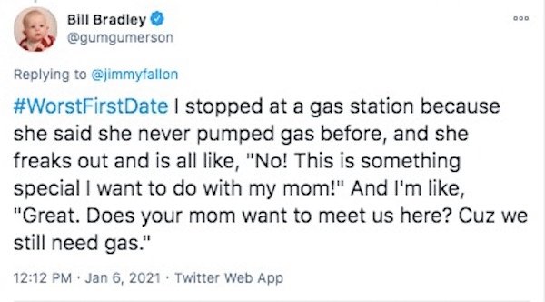 funny first date stories - I stopped at a gas station because she said she never pumped gas before, and she freaks out and is all ,